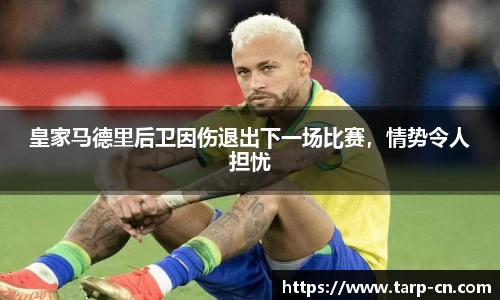 皇家马德里后卫因伤退出下一场比赛，情势令人担忧