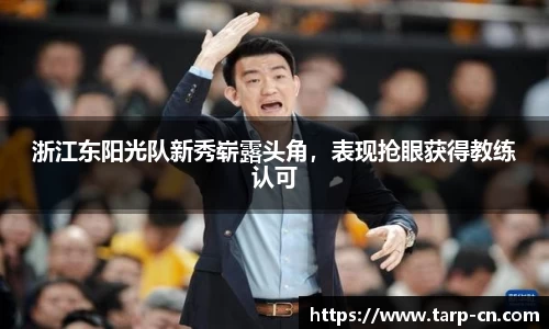 浙江东阳光队新秀崭露头角，表现抢眼获得教练认可