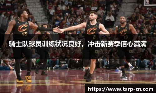 骑士队球员训练状况良好，冲击新赛季信心满满