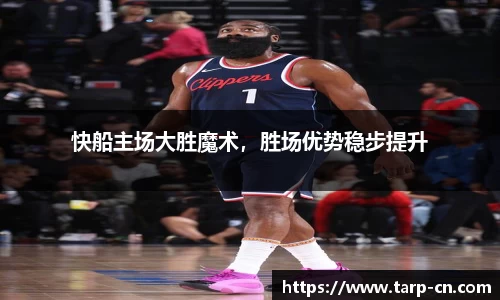 快船主场大胜魔术，胜场优势稳步提升
