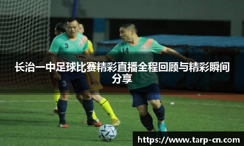 长治一中足球比赛精彩直播全程回顾与精彩瞬间分享