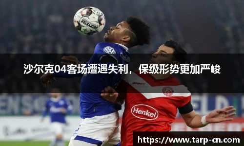 沙尔克04客场遭遇失利，保级形势更加严峻